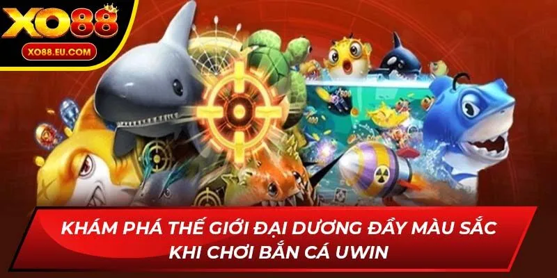 Khám phá thế giới đại dương đầy màu sắc khi chơi Bắn Cá Uwin