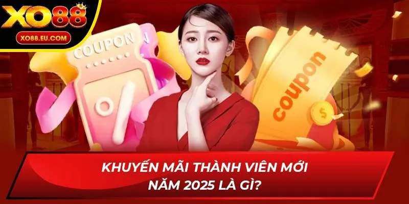 Khuyến mãi thành viên mới năm 2025 là gì?