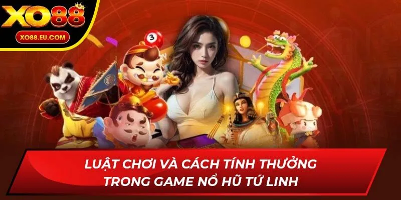 Luật chơi và cách tính thưởng trong game Nổ hũ Tứ LinhLuật chơi và cách tính thưởng trong game Nổ hũ Tứ Linh