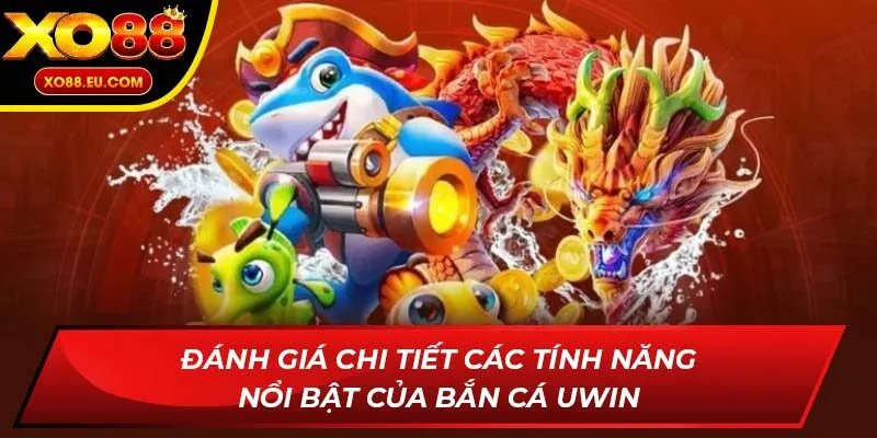 Đánh giá chi tiết các tính năng nổi bật của Bắn Cá Uwin