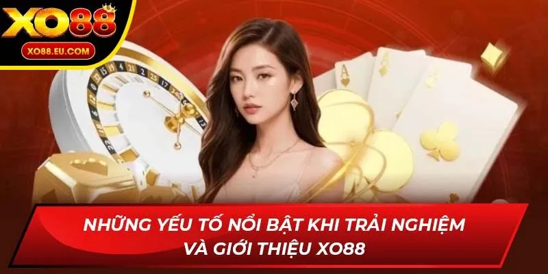 Những yếu tố nổi bật khi trải nghiệm và giới thiệu XO88