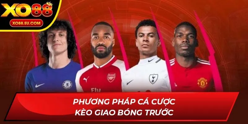 Phương pháp cá cược Kèo Giao Bóng Trước