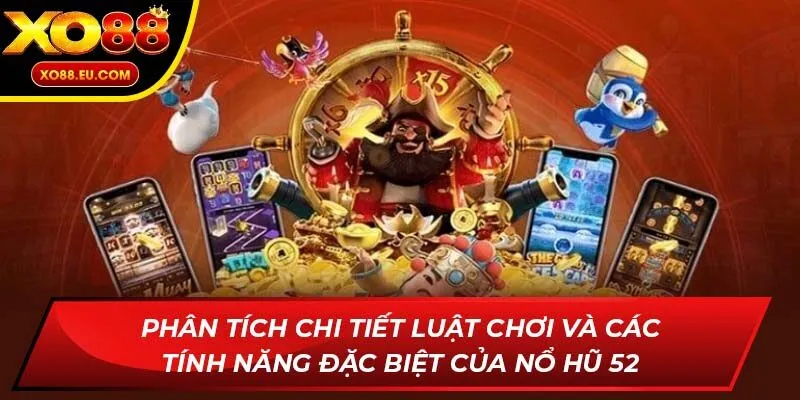 Phân tích chi tiết luật chơi và các tính năng đặc biệt của nổ hũ 52