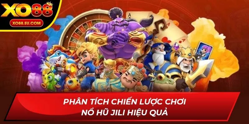 Phân tích chiến lược chơi nổ hũ Jili hiệu quả