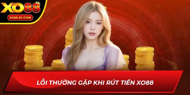 Lỗi thường gặp khi rút tiền XO88
