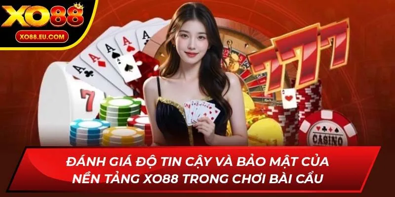 Đánh giá độ tin cậy và bảo mật của nền tảng XO88 trong chơi Bài Cẩu