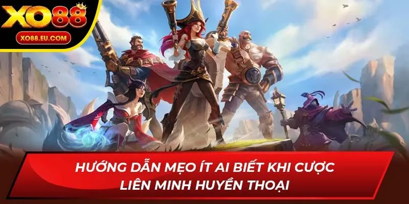 Hướng dẫn mẹo ít ai biết khi Cược Liên Minh Huyền Thoại