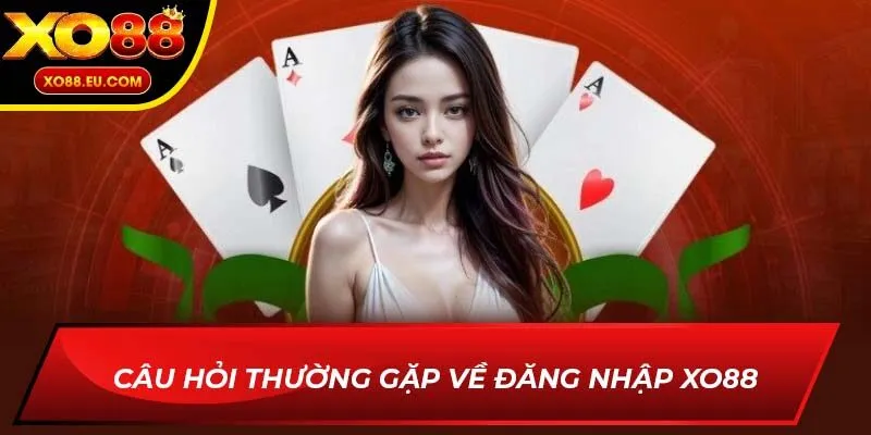 Câu hỏi thường gặp về đăng nhập XO88