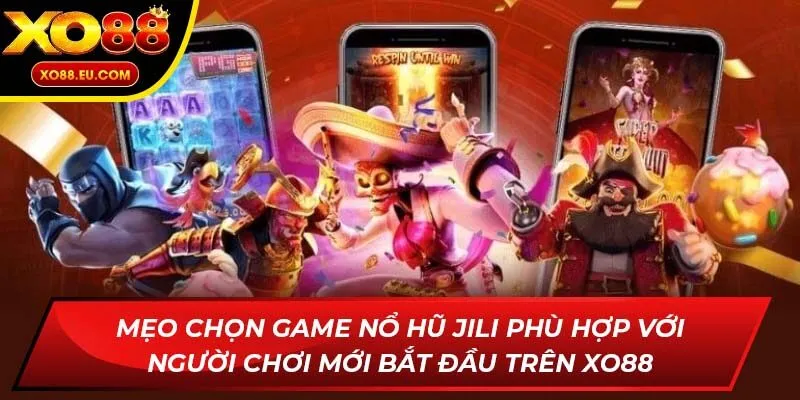 Mẹo chọn game nổ hũ Jili phù hợp với người chơi mới bắt đầu trên XO88