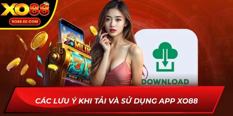 Các lưu ý khi tải và sử dụng app XO88